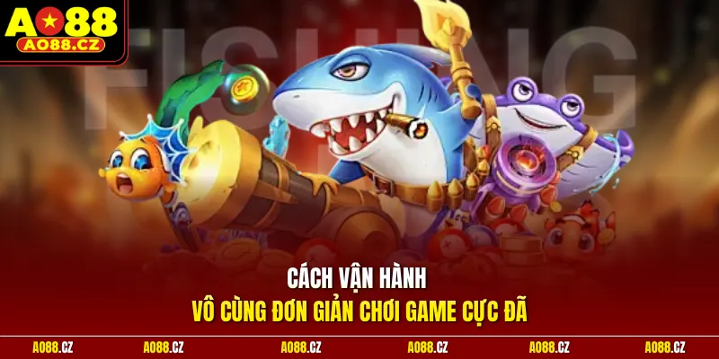 Cách vận hành vô cùng đơn giản chơi game cực đã