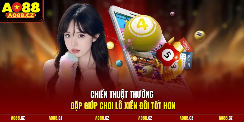 Chiến thuật thường gặp giúp chơi lô xiên đôi tốt hơn