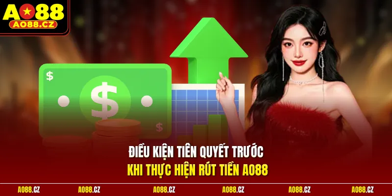 Điều kiện tiên quyết trước khi thực hiện rút tiền Ao88