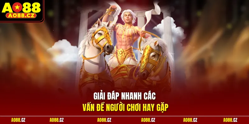Giải đáp nhanh các vấn đề người chơi hay gặp