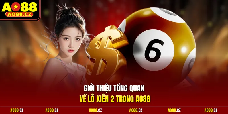 Giới thiệu tổng quan về lô xiên 2 trong  Ao88