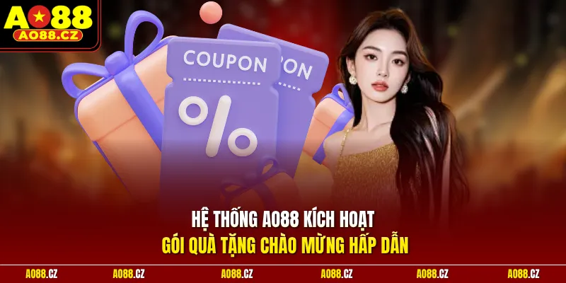 Hệ thống AO88 kích hoạt gói quà tặng chào mừng hấp dẫn
