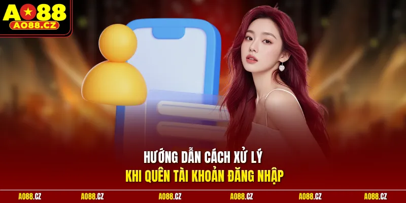 Hướng dẫn cách xử lý khi quên tài khoản đăng nhập