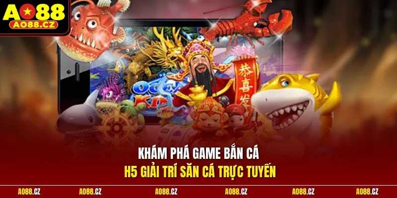 Khám phá game bắn cá H5 giải trí săn cá trực tuyến