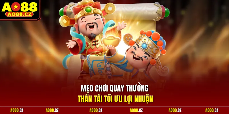 Mẹo chơi quay thưởng thần tài tối ưu lợi nhuận