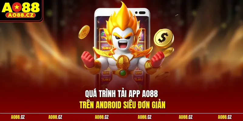 Quá trình tải app Ao88 trên Android siêu đơn giản