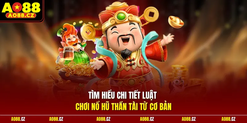 Tìm hiểu chi tiết luật chơi nổ hũ thần tài từ cơ bản