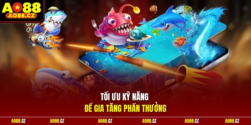 Tối ưu kỹ năng để gia tăng phần thưởng