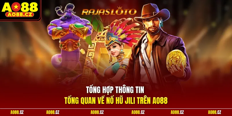 Tổng hợp thông tin tổng quan về nổ hũ JILI trên Ao88